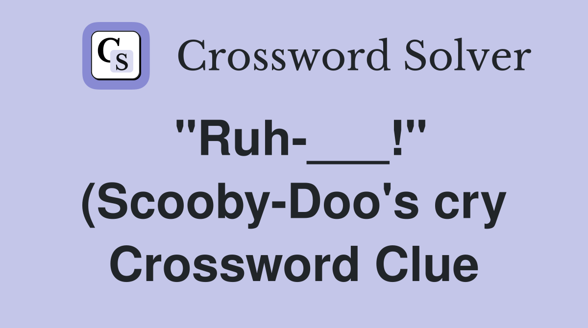 quot Ruh quot (Scooby Doo #39 s cry) Crossword Clue Answers Crossword Solver quot Ruh quot (Scooby Doo #39 s cry) Crossword Clue Answers Crossword Solver