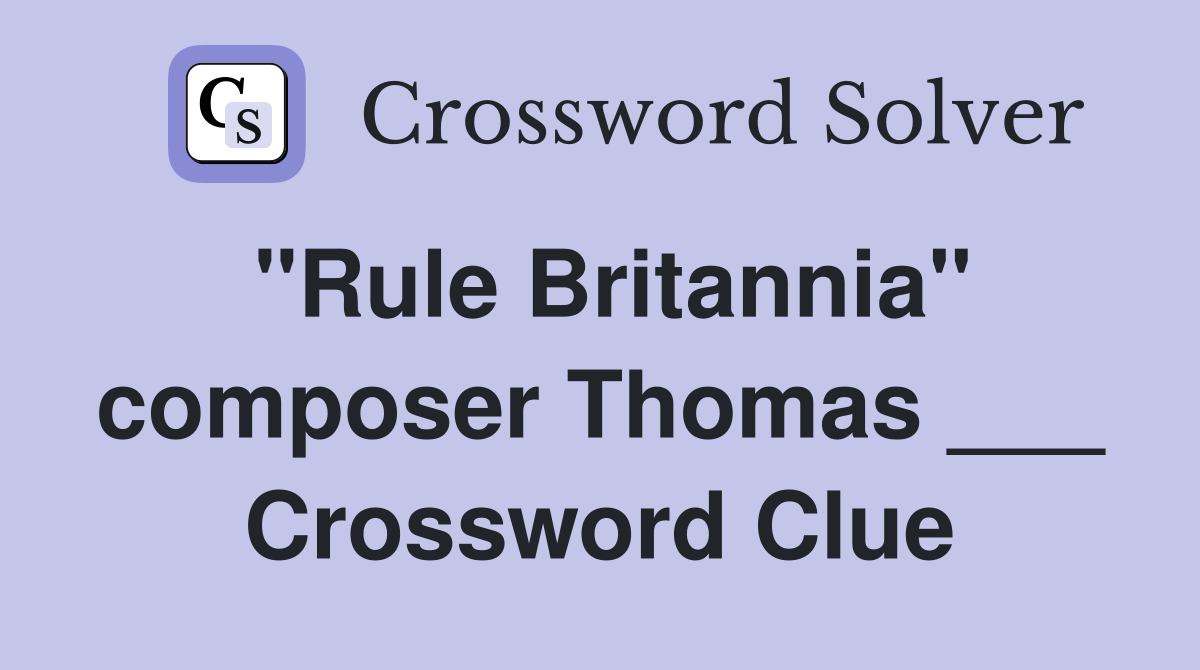 "Rule Britannia" composer Thomas ___ Crossword Clue