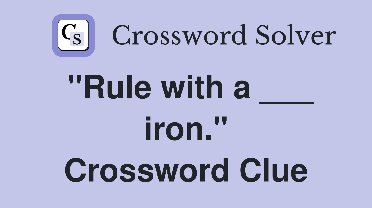 "Rule with a ___ iron." Crossword Clue