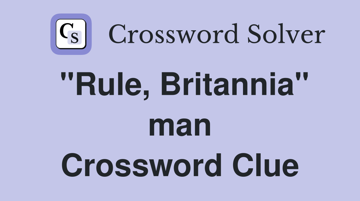 "Rule, Britannia" man Crossword Clue