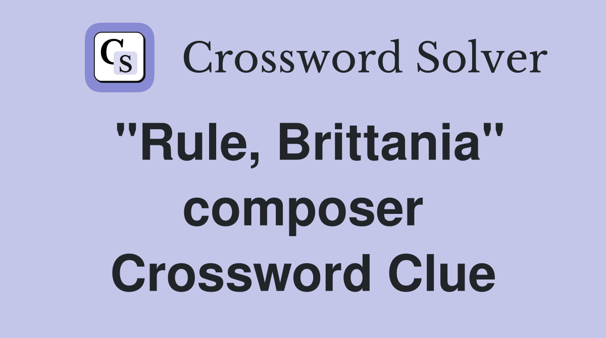 "Rule, Brittania" composer Crossword Clue