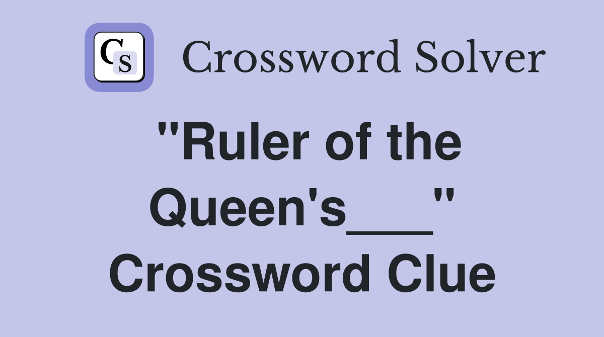 "Ruler of the Queen's___" Crossword Clue