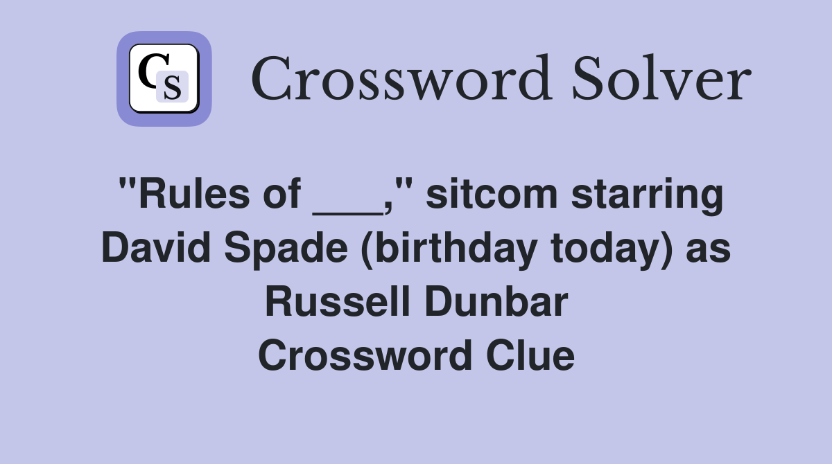 "Rules of ___," sitcom starring David Spade (birthday today) as Russell Dunbar Crossword Clue