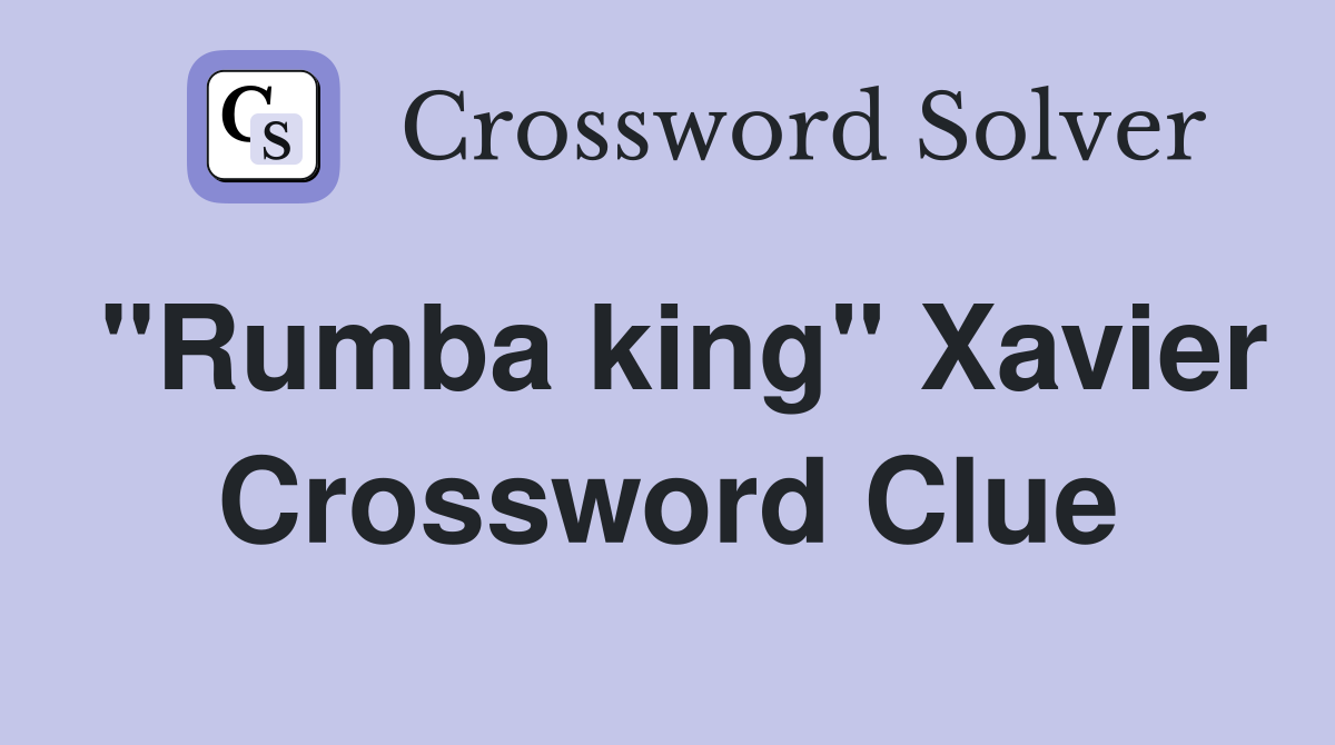 "Rumba king" Xavier Crossword Clue
