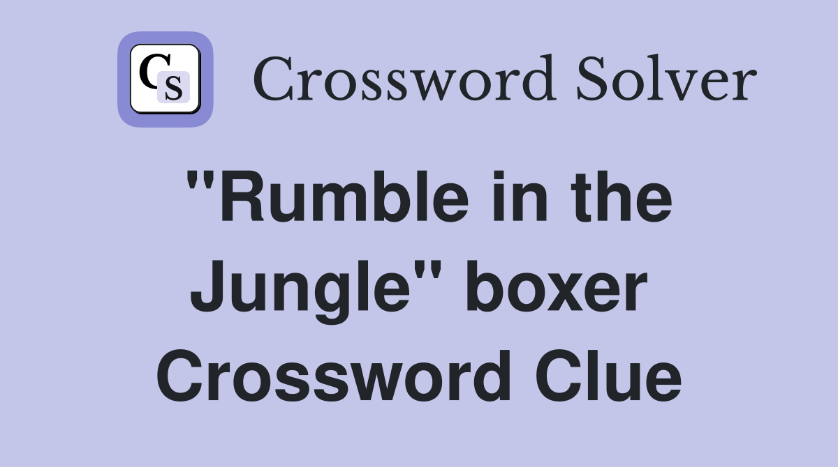 "Rumble in the Jungle" boxer Crossword Clue