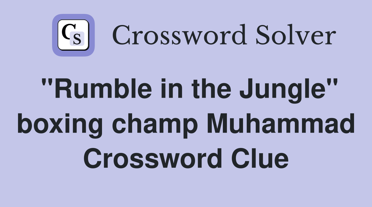 "Rumble in the Jungle" boxing champ Muhammad Crossword Clue