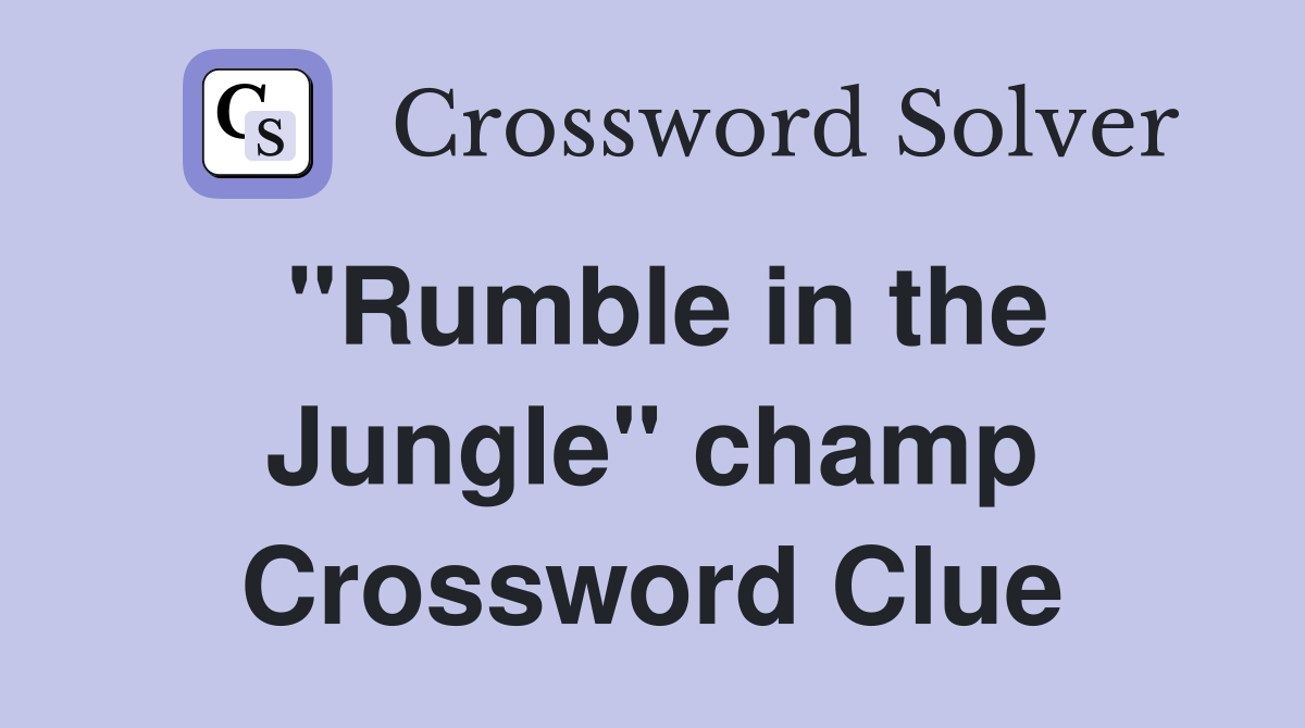 "Rumble in the Jungle" champ Crossword Clue