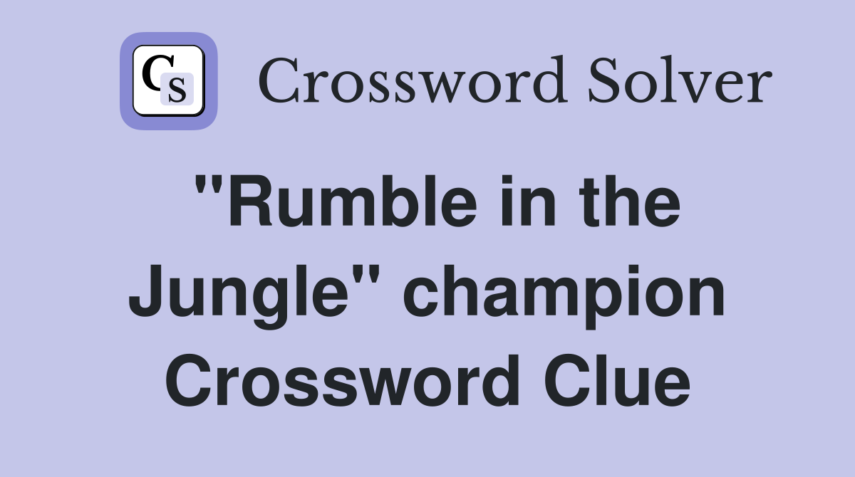 "Rumble in the Jungle" champion Crossword Clue