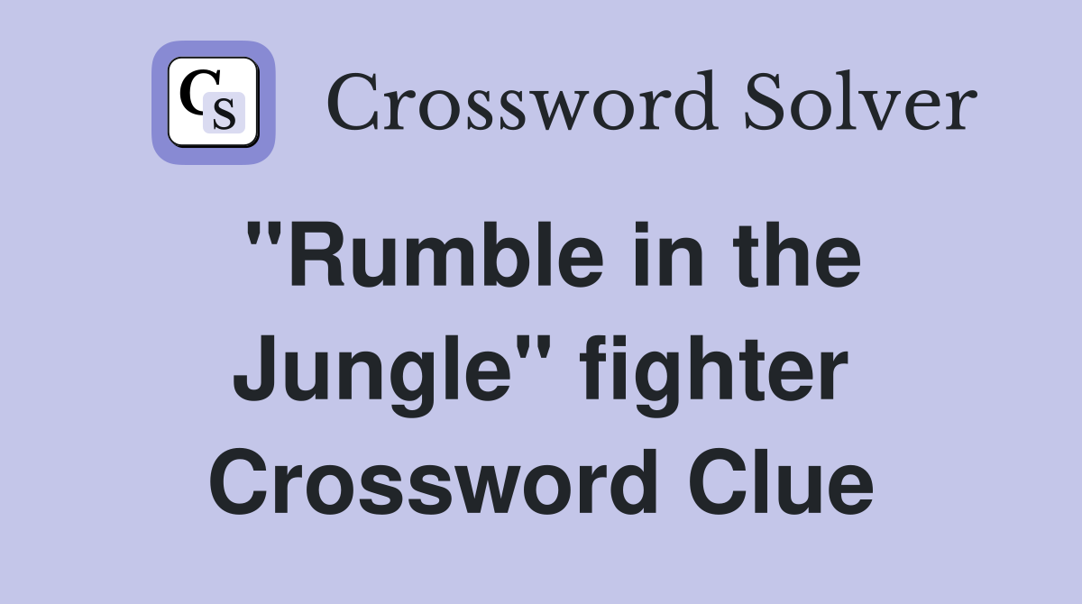 "Rumble in the Jungle" fighter Crossword Clue