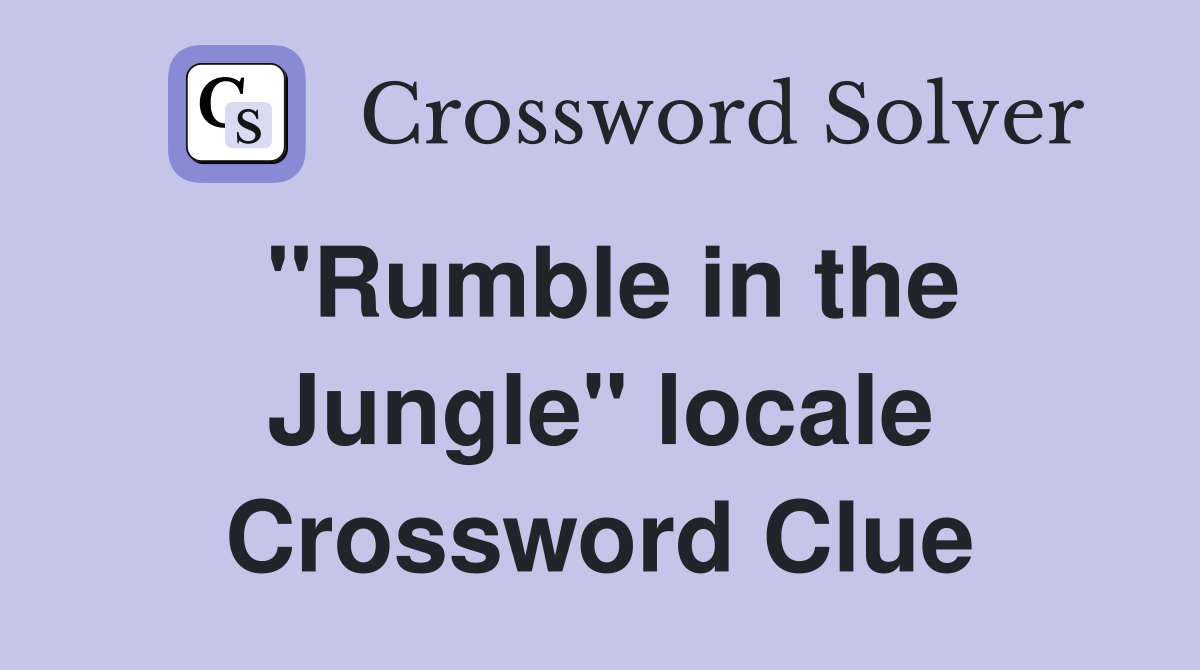 "Rumble in the Jungle" locale Crossword Clue