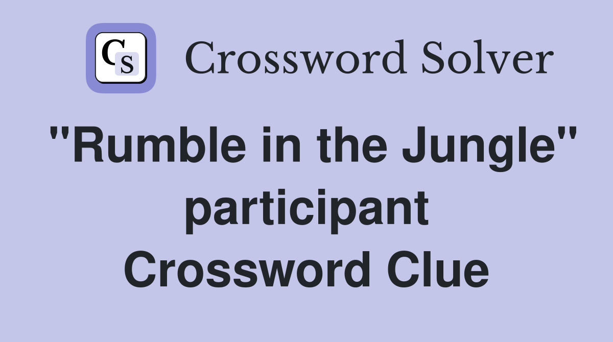 "Rumble in the Jungle" participant Crossword Clue