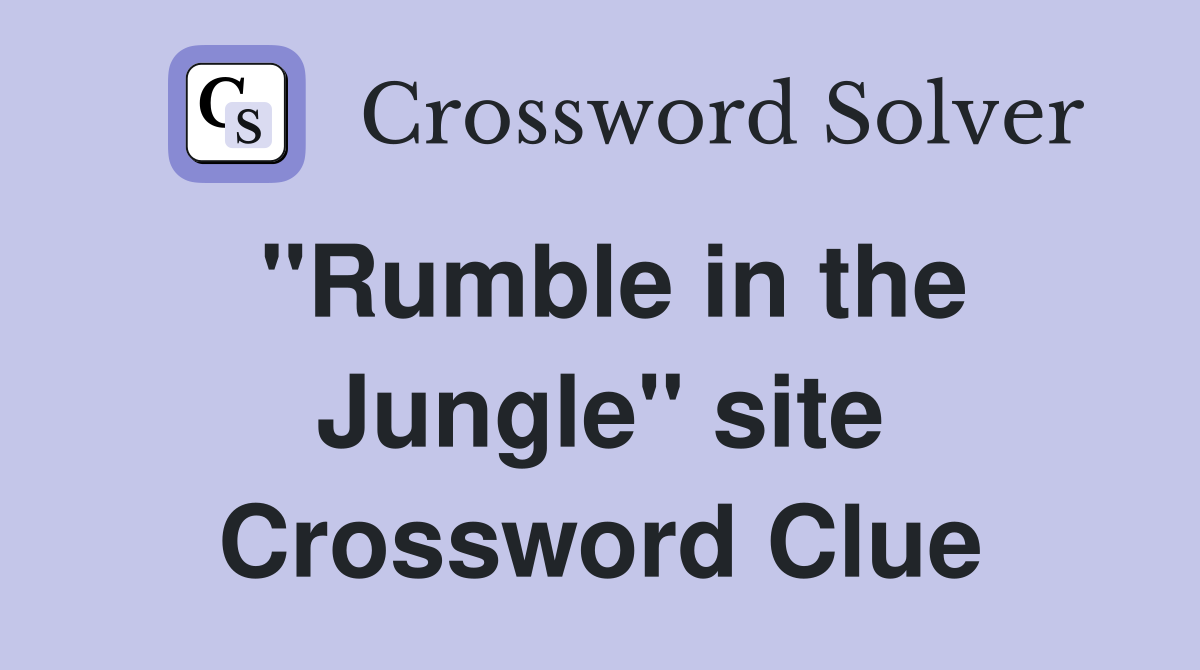 "Rumble in the Jungle" site Crossword Clue