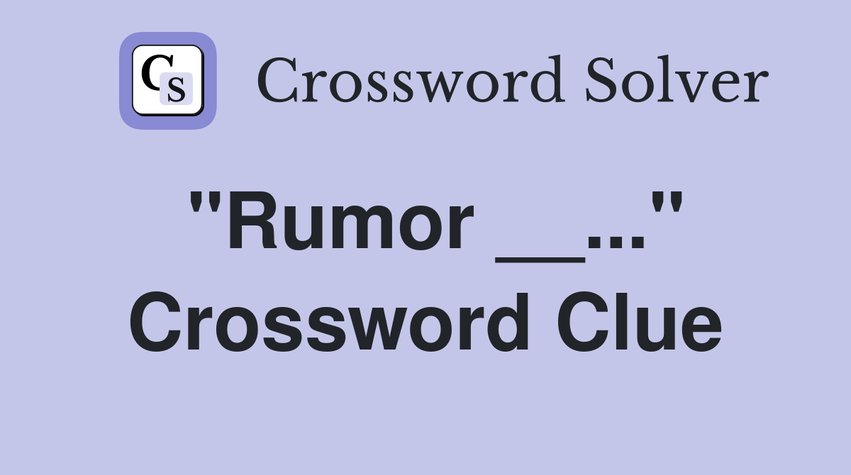 "Rumor __..." Crossword Clue