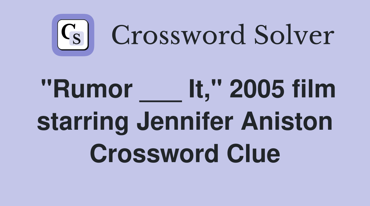 "Rumor ___ It," 2005 film starring Jennifer Aniston Crossword Clue