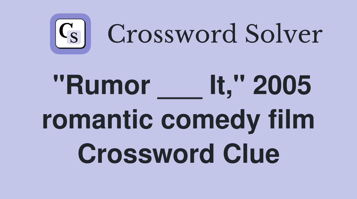 "Rumor ___ It," 2005 romantic comedy film Crossword Clue