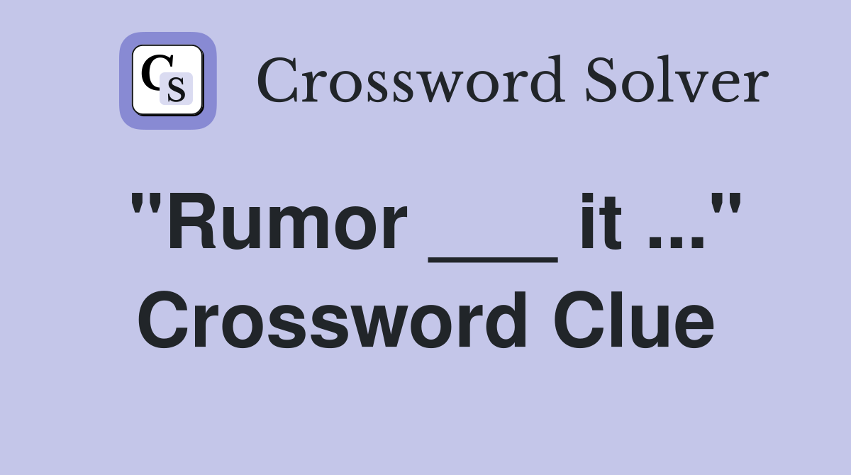 "Rumor ___ it ..." Crossword Clue