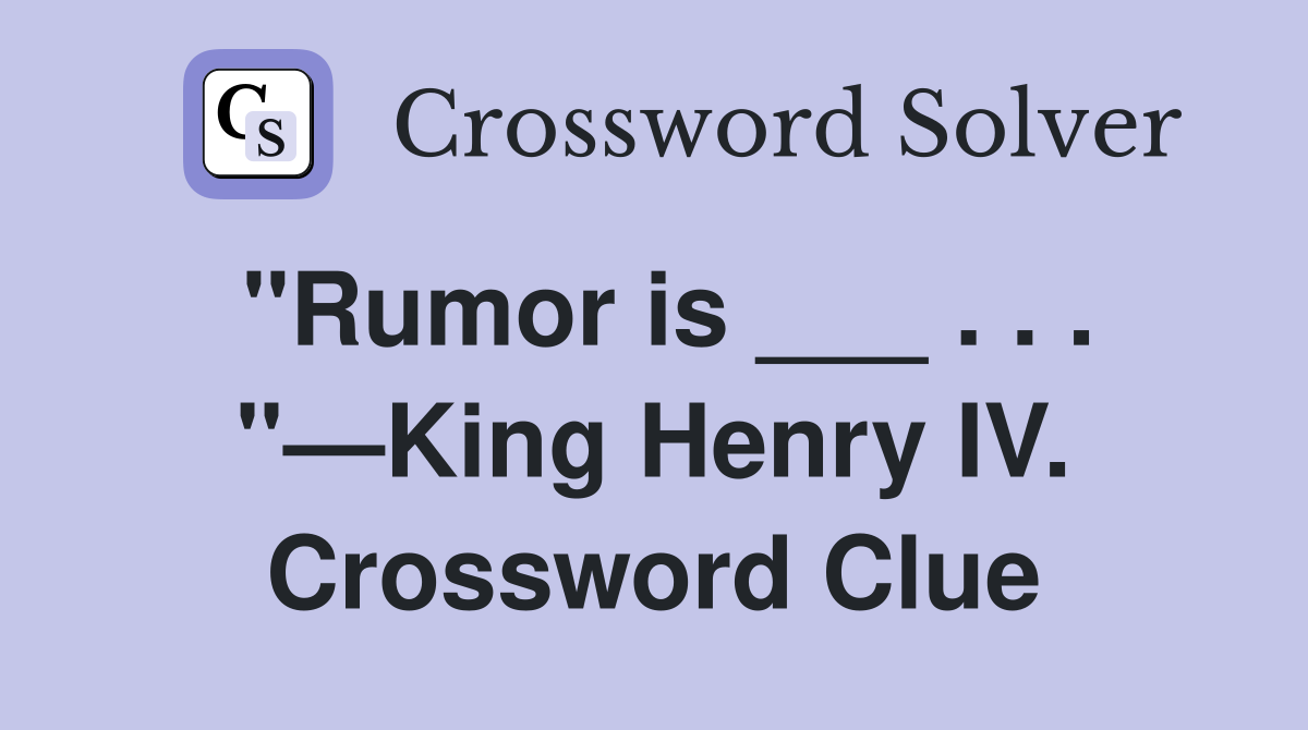 "Rumor is ___ . . . "—King Henry IV. Crossword Clue