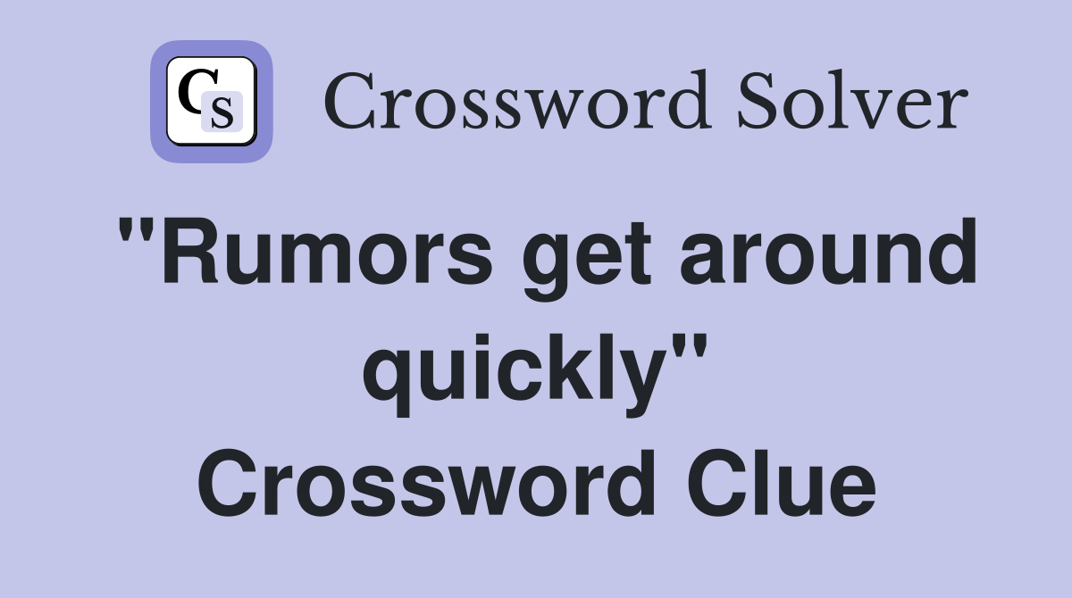 "Rumors get around quickly" Crossword Clue