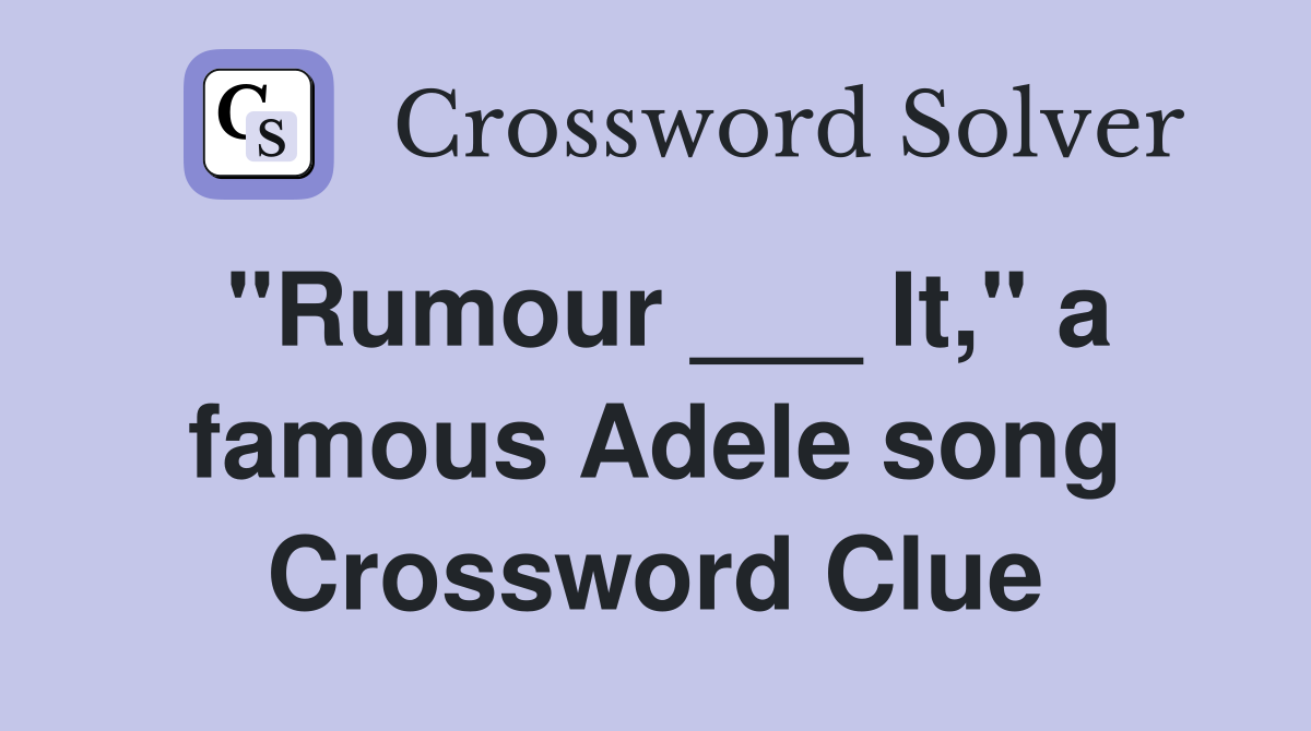 "Rumour ___ It," a famous Adele song Crossword Clue