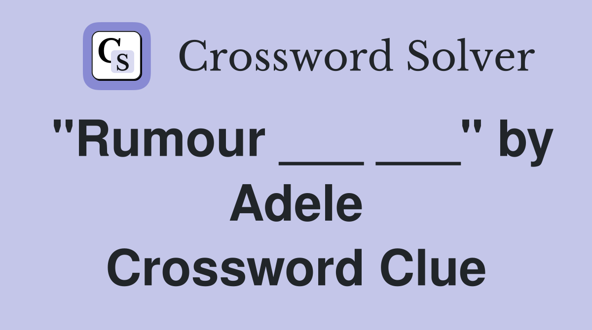 "Rumour ___ ___" by Adele Crossword Clue