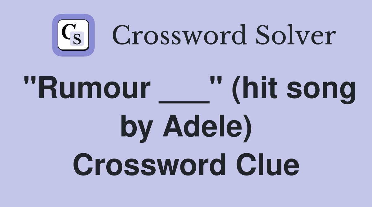 "Rumour ___" (hit song by Adele) Crossword Clue