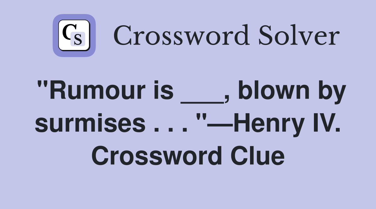 "Rumour is ___, blown by surmises . . . "—Henry IV. Crossword Clue