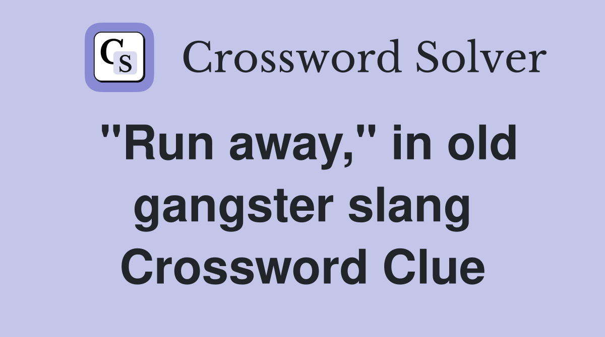 "Run away," in old gangster slang Crossword Clue
