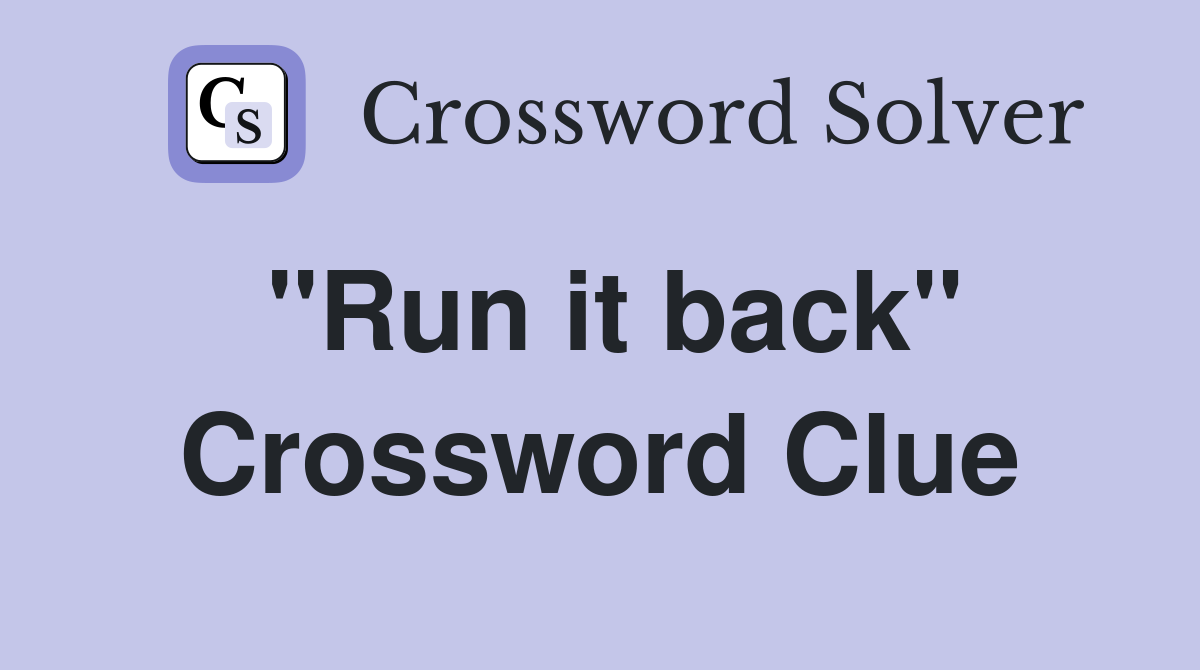 "Run it back" Crossword Clue