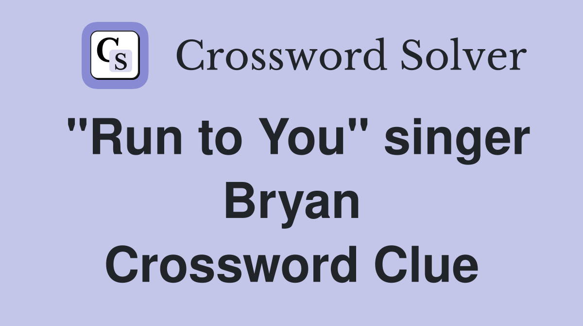 "Run to You" singer Bryan Crossword Clue