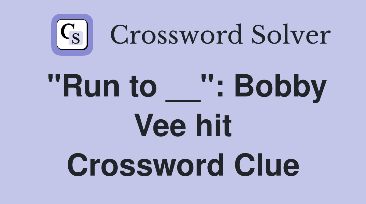 "Run to __": Bobby Vee hit Crossword Clue