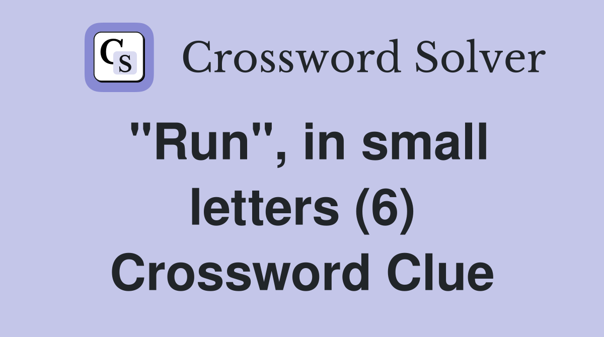 "Run", in small letters (6) Crossword Clue