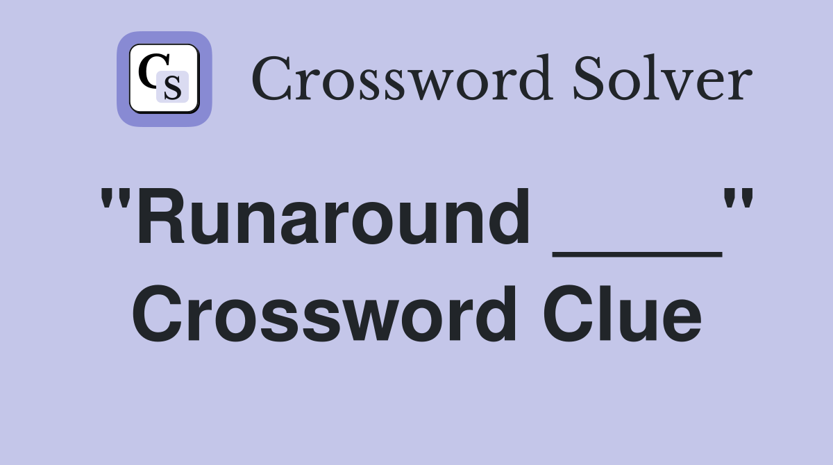 "Runaround ____" Crossword Clue