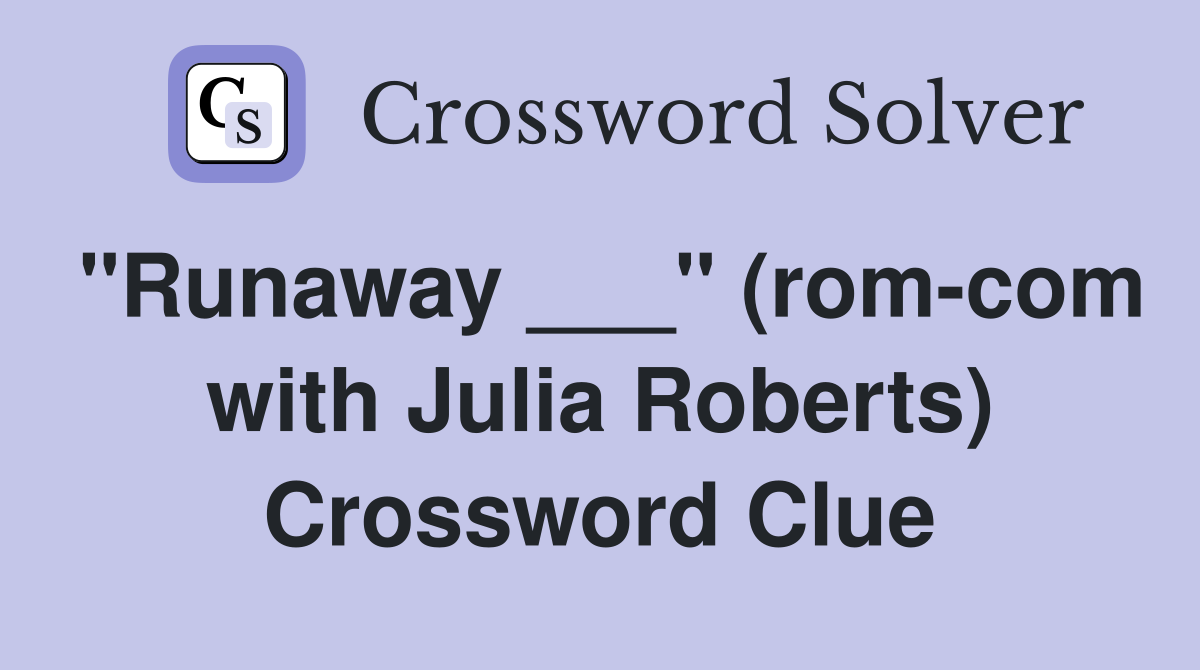 "Runaway ___" (rom-com with Julia Roberts) Crossword Clue