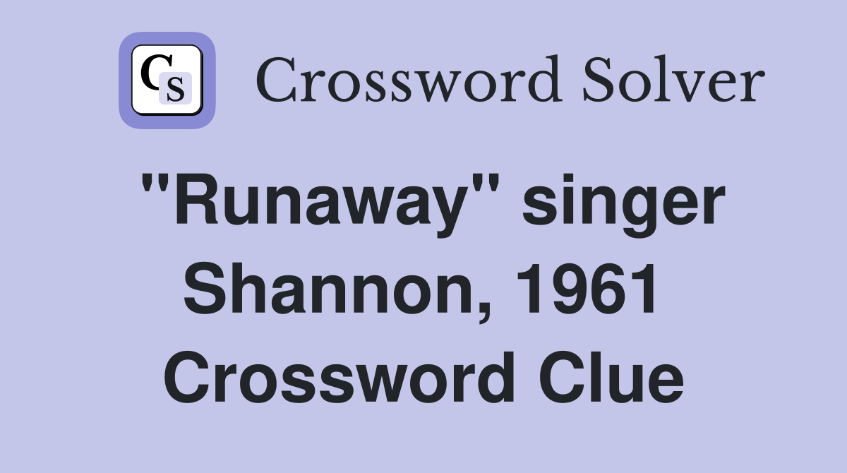 "Runaway" singer Shannon, 1961 Crossword Clue
