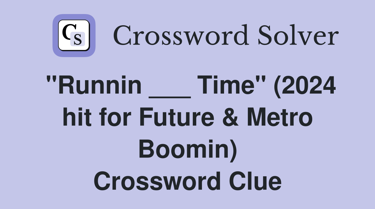 "Runnin ___ Time" (2024 hit for Future & Metro Boomin) Crossword Clue