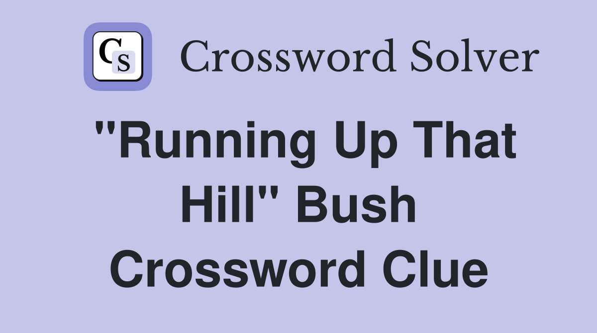 "Running Up That Hill" Bush Crossword Clue