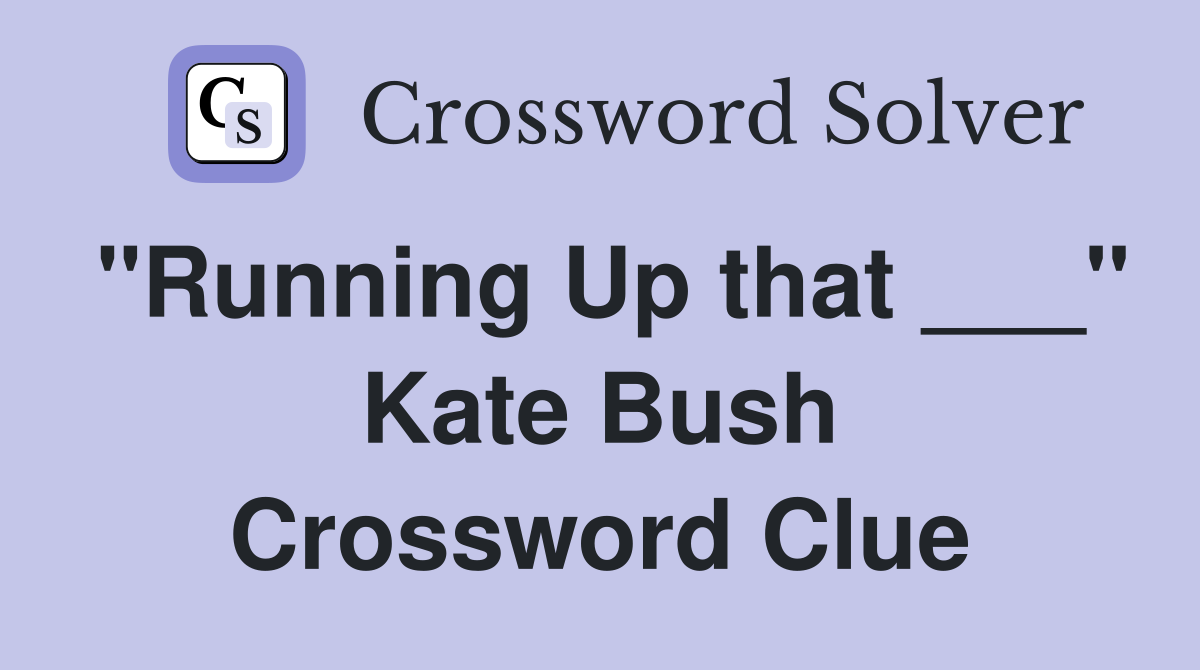 "Running Up that ___" Kate Bush Crossword Clue
