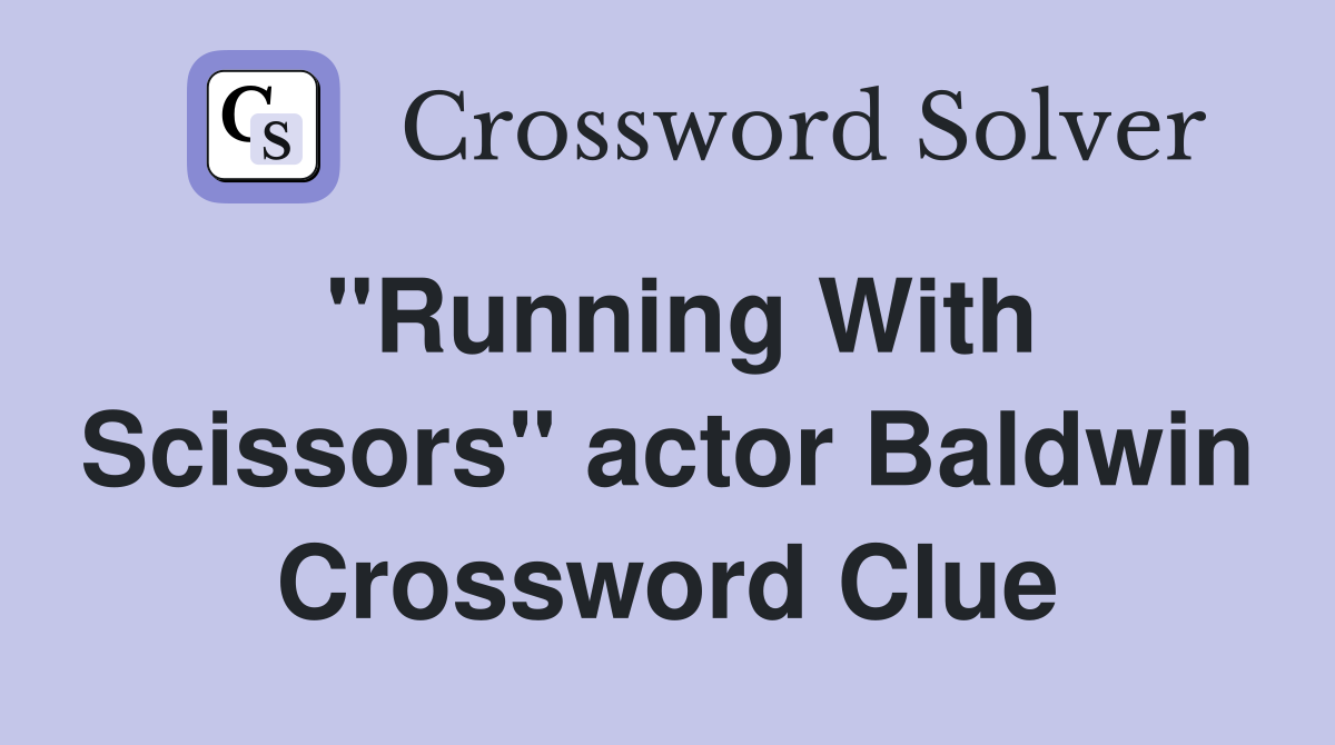 "Running With Scissors" actor Baldwin Crossword Clue
