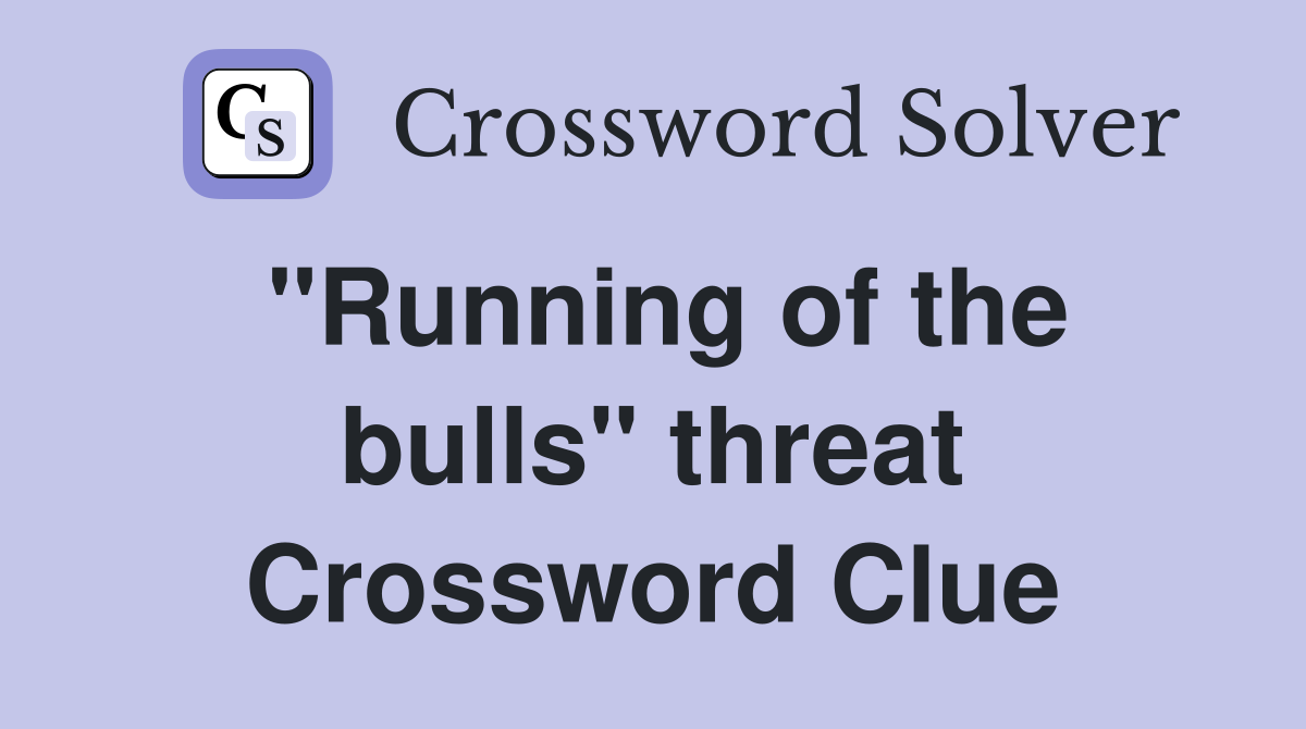 "Running of the bulls" threat Crossword Clue