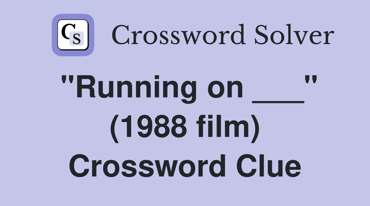"Running on ___" (1988 film) Crossword Clue