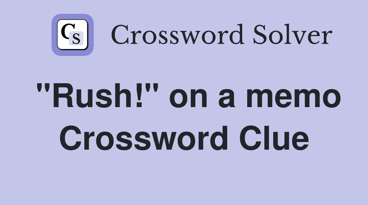 "Rush!" on a memo Crossword Clue