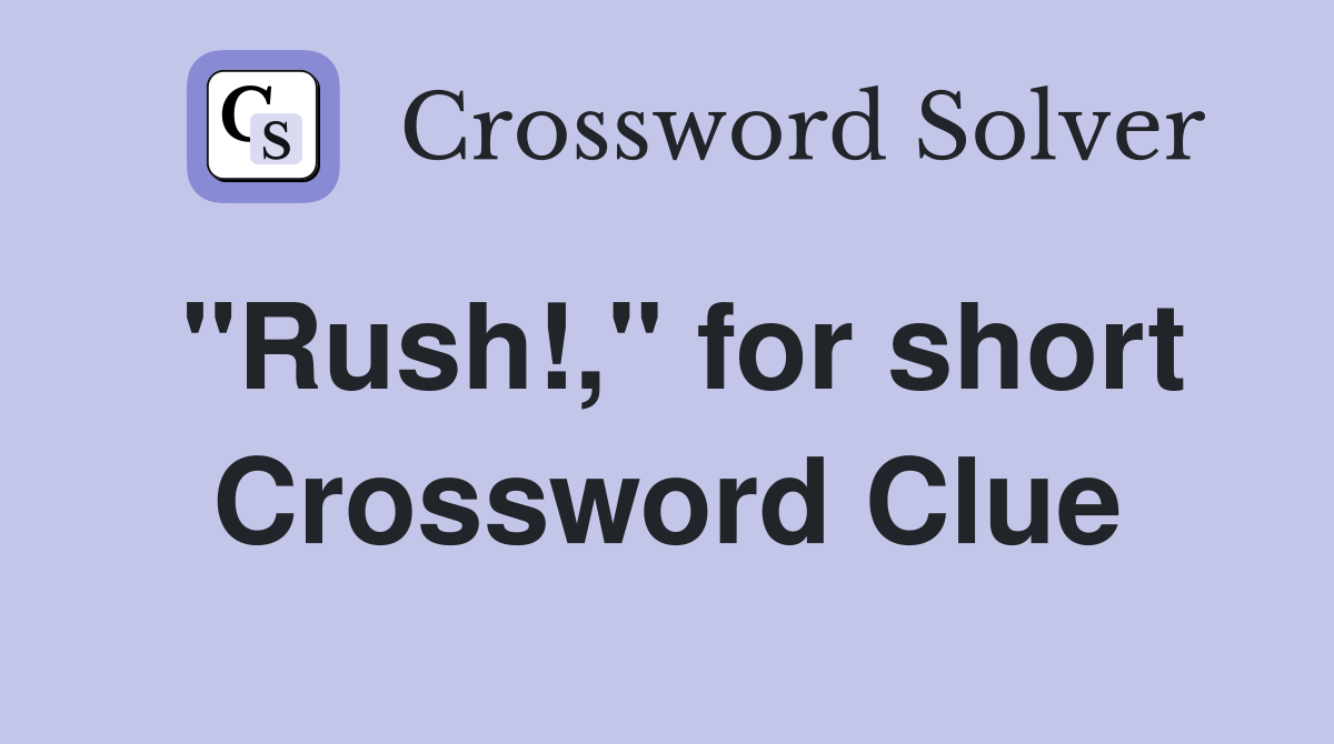 "Rush!," for short Crossword Clue