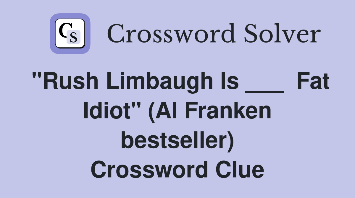 "Rush Limbaugh Is ___  Fat Idiot" (Al Franken bestseller) Crossword Clue