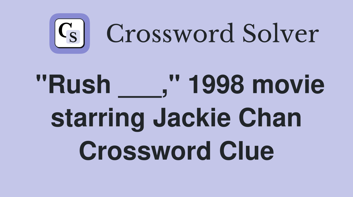 "Rush ___," 1998 movie starring Jackie Chan Crossword Clue