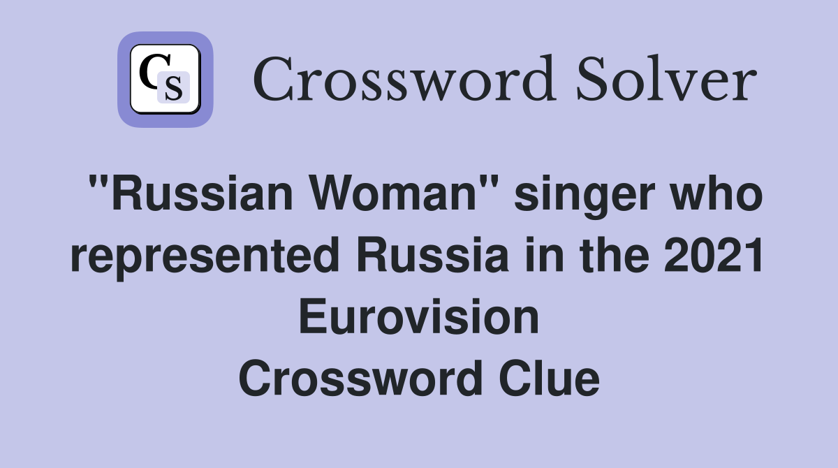 "Russian Woman" singer who represented Russia in the 2021 Eurovision Crossword Clue