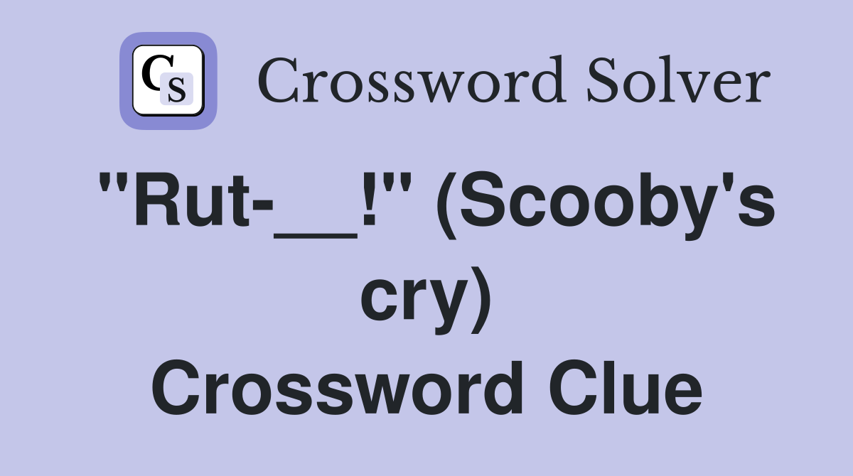 "Rut-__!" (Scooby's cry) Crossword Clue