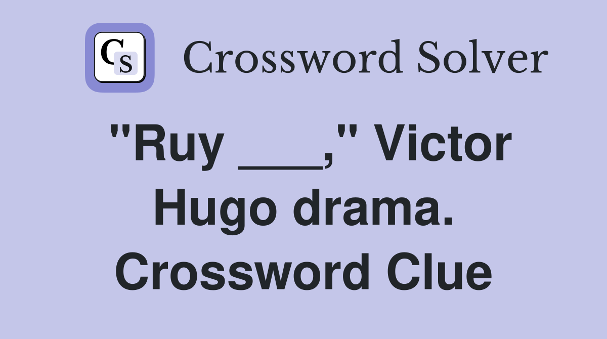"Ruy ___," Victor Hugo drama. Crossword Clue