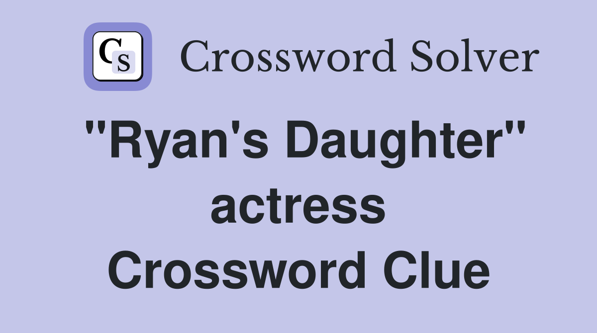 "Ryan's Daughter" actress Crossword Clue