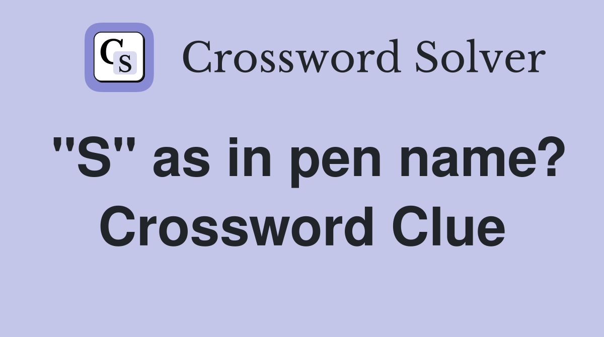 "S" as in pen name? Crossword Clue