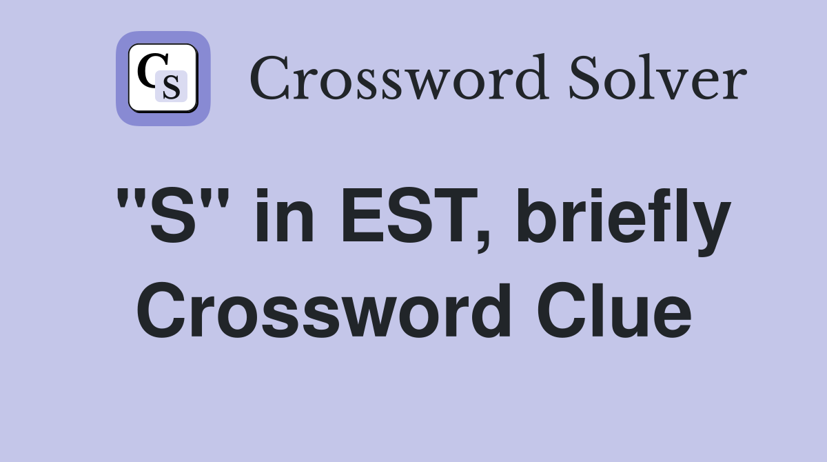 "S" in EST, briefly Crossword Clue